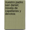 Nuestro Padre San Daniel; Novela de Capellanes y Devotos door Gabriel Mir