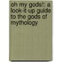 Oh My Gods!: A Look-It-Up Guide To The Gods Of Mythology