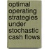 Optimal Operating Strategies Under Stochastic Cash Flows