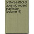 Oratores Attici Et Quos Sic Vocant Sophistae (Volume 14)