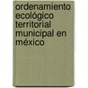 Ordenamiento ecológico territorial municipal en México by Marco Antonio Arteaga Aguilar