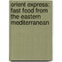 Orient Express: Fast Food from the Eastern Mediterranean