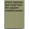 Orient Express: Fast Food from the Eastern Mediterranean by Silvena Rowe