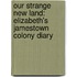Our Strange New Land: Elizabeth's Jamestown Colony Diary