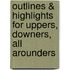 Outlines & Highlights For Uppers, Downers, All Arounders
