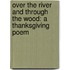 Over The River And Through The Wood: A Thanksgiving Poem