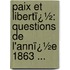 Paix Et Libertï¿½: Questions De L'Annï¿½E 1863 ...