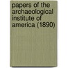 Papers of the Archaeological Institute of America (1890) door The Archaeological Institute of America