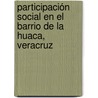 Participación social en el barrio de La Huaca, Veracruz by Jorge Arturo Balderrama Trápaga