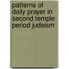 Patterns of Daily Prayer in Second Temple Period Judaism by Jeremy Penner
