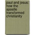 Paul and Jesus: How the Apostle Transformed Christianity