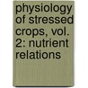 Physiology of Stressed Crops, Vol. 2: Nutrient Relations by U.S. Gupta