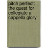 Pitch Perfect: The Quest for Collegiate A Cappella Glory door Mickey Rapkin