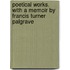 Poetical Works. With a Memoir by Francis Turner Palgrave