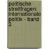 Politische Streitfragen: Internationale Politik - Band 3