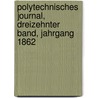 Polytechnisches Journal, dreizehnter Band, Jahrgang 1862 by Unknown