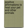 Positive Affirmations to Heal Your Pet and Other Animals door Margarete S. Birmingham Phd