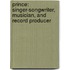 Prince: Singer-Songwriter, Musician, And Record Producer