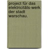 Project für das Elektricitäts-Werk der Stadt Warschau. by W.H. Lindley