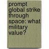 Prompt Global Strike Through Space: What Military Value? door Larry G. Sills