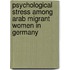 Psychological Stress Among Arab Migrant Women In Germany