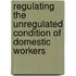 Regulating The Unregulated Condition Of Domestic Workers