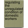 Regulating The Unregulated Condition Of Domestic Workers by Shejuti Hayat