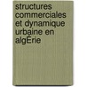 Structures Commerciales Et Dynamique Urbaine En AlgÉrie door Zine Bakhouche