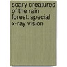 Scary Creatures Of The Rain Forest: Special X-Ray Vision door Penny Clarke