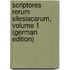 Scriptores Rerum Silesiacarum, Volume 1 (German Edition)