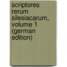 Scriptores Rerum Silesiacarum, Volume 1 (German Edition) door Verein FüR. Geschicht Schlesiens Bresla