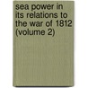 Sea Power in Its Relations to the War of 1812 (Volume 2) by Alfred Thayer Mahan
