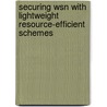 Securing Wsn With Lightweight Resource-efficient Schemes by Al-Sakib Khan Pathan