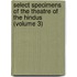 Select Specimens of the Theatre of the Hindus (Volume 3)