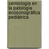 Semiología en la patología ecosonográfica pediátrica