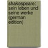 Shakespeare: Sein Leben Und Seine Werke (German Edition)