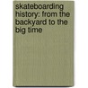 Skateboarding History: From The Backyard To The Big Time by Rt Michael Martin