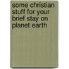 Some Christian Stuff for Your Brief Stay on Planet Earth door C.C. Forche'