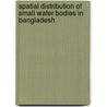 Spatial Distribution of Small Water Bodies in Bangladesh by Ubaydur Rahaman Siddiki