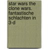 Star Wars The Clone Wars. Fantastische Schlachten in 3-D door Pablo Hidalgo