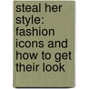 Steal Her Style: Fashion Icons and How to Get Their Look door Sarah Kennedy