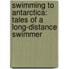 Swimming to Antarctica: Tales of a Long-Distance Swimmer door Lynne Cox