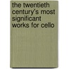 The Twentieth Century's Most Significant Works For Cello door Hristo Ivanov