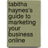 Tabitha Haynes's Guide to Marketing Your Business Online