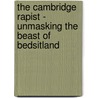 The Cambridge Rapist - Unmasking the Beast of Bedsitland door Paul G. Bahn