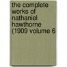 The Complete Works of Nathaniel Hawthorne (1909 Volume 6 by Nathaniel Hawthorne