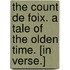 The Count de Foix. A tale of the olden time. [In verse.]