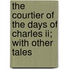 The Courtier Of The Days Of Charles Ii; With Other Tales door Mrs Gore