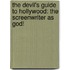 The Devil's Guide To Hollywood: The Screenwriter As God!