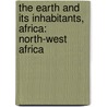 The Earth And Its Inhabitants, Africa: North-West Africa door Elisee Reclus